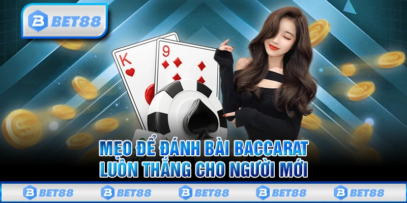 Mẹo để đánh bài Baccarat luôn thắng 
